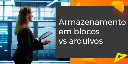 Armazenamento em Blocos e Arquivos: Entenda as Diferenças