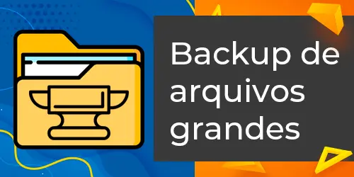 Como Fazer Backup de Arquivos Grandes com Segurança