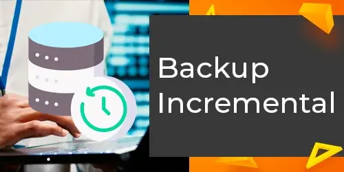 Backup Incremental: Entenda Como Funciona e Proteja Seus Dados