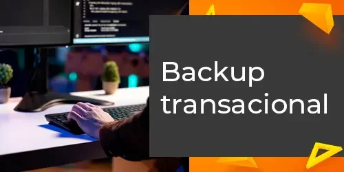 Backup transacional e a proteção essencial do seu negócio