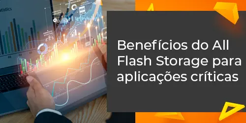 Benefícios do All Flash Storage para Aplicações Críticas