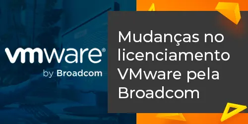 Mudanças no Licenciamento VMware pela Broadcom