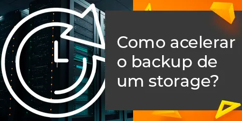 Como acelerar o backup de um storage de forma eficiente?