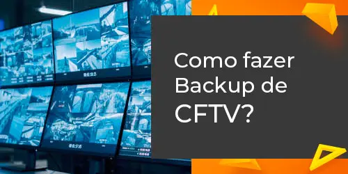 Como fazer backup de CFTV (Circuito fechado de televisão)?