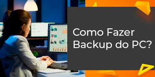 Como Fazer Backup do PC? Garanta a Segurança dos Arquivos