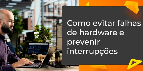 Guia para Evitar Falhas de Hardware e Prevenir Interrupções
