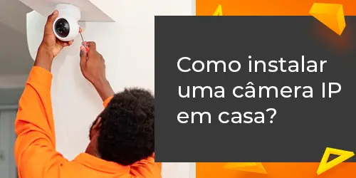 Como Instalar uma Câmera IP em Casa?