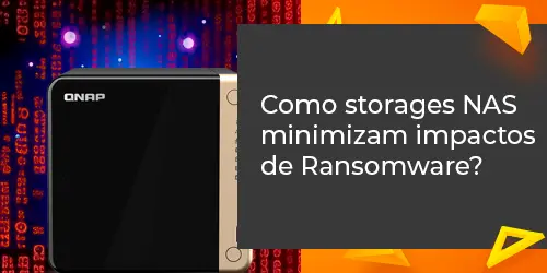 Como o uso de storages NAS minimiza o impacto de um ataque de Ransomware?
