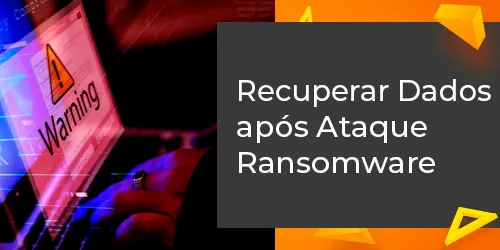 Como Recuperar Dados Após Ataque Ransomware? Soluções e Dicas