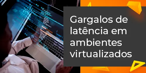 Soluções para Gargalos de Latência em Ambientes Virtualizados