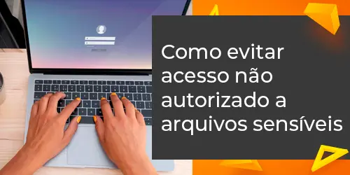 Como Evitar o Acesso Não Autorizado a Arquivos Sensíveis