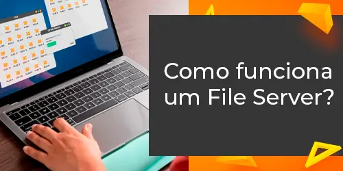 File Server: Entenda como funciona e como otimizar sua empresa
