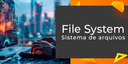 Sistema de arquivos ou File System: Entenda o que é e sua função