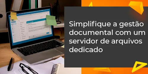 Simplifique a gestão documental da sua empresa com servidor de arquivos dedicado