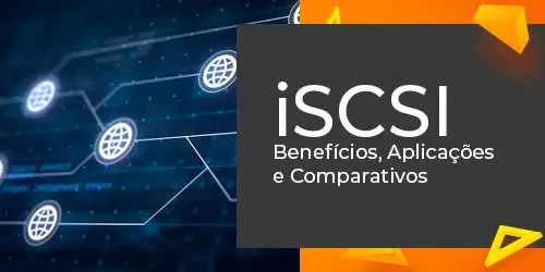 iSCSI: Benefícios, Aplicações e Comparativos - Guia Completo