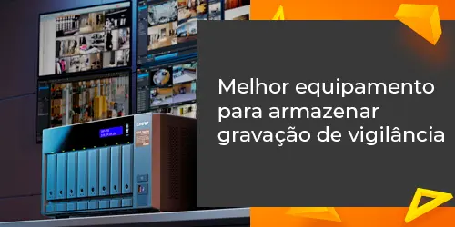 Escolhendo o melhor equipamento para armazenar gravações de vigilância