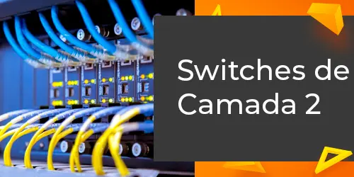 Switches de Camada 2: Importância e Funcionalidades