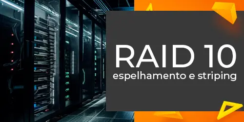 RAID 10: entenda como garantir alta performance e segurança no armazenamento