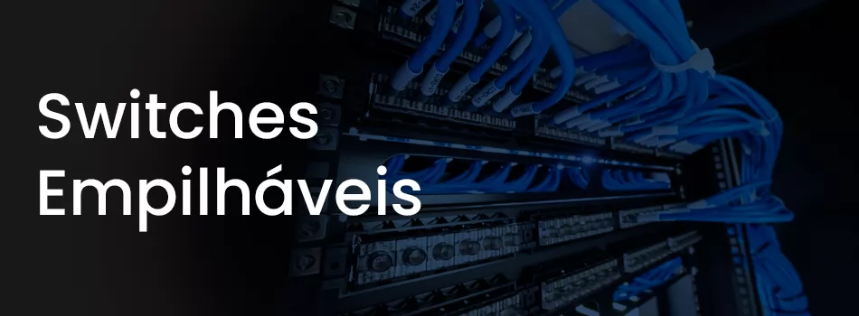 Maximizando As Redes Com Switches: Empilháveis Benefícios e Aplicações