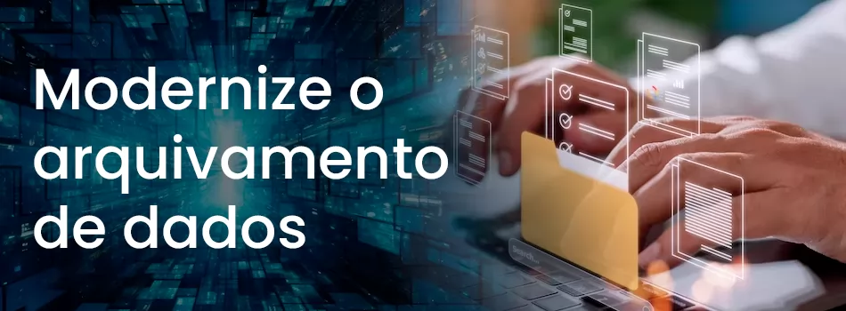 Modernize o arquivamento de dados da sua empresa com tecnologias atuais