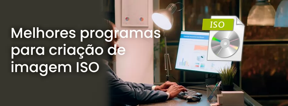 Os Melhores Programas Para Criação De Imagem ISO E Dicas Para Armazenamento Seguro