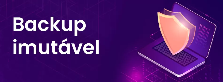 Backup Imutável A Base Para Uma Proteção Confiável