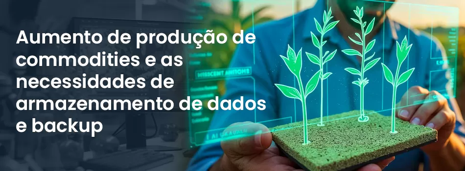 Aumento de Produção de Commodities e as Necessidades de Armazenamento de Dados e Backup