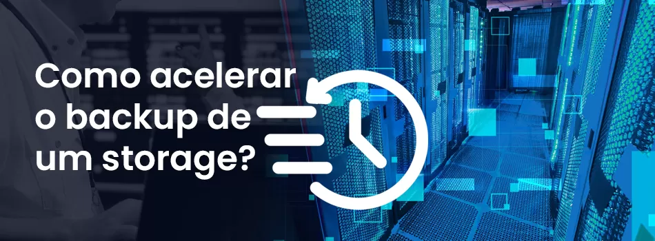 Como Acelerar A Copia De Segurança Em Ambientes De Storage?