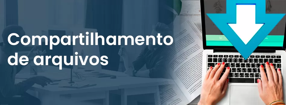 Compartilhamento De Arquivos: Entenda Os Conceitos e As Vantagens