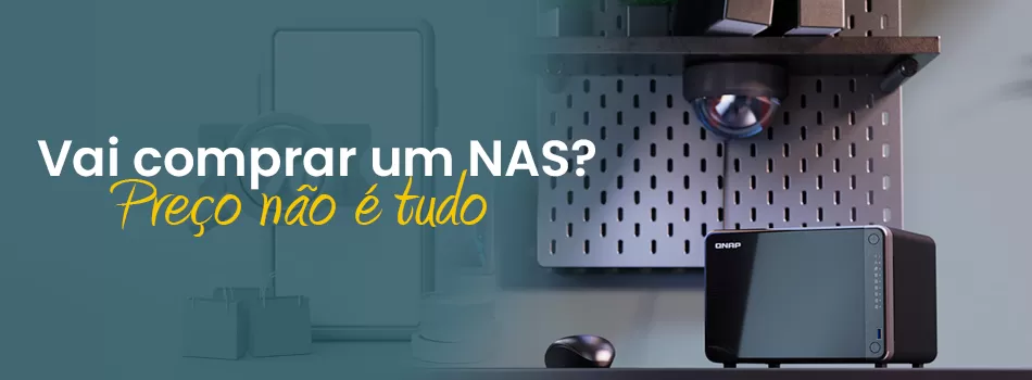 Vai comprar um NAS? Descubra Por Que Preço Não é O Único Fator