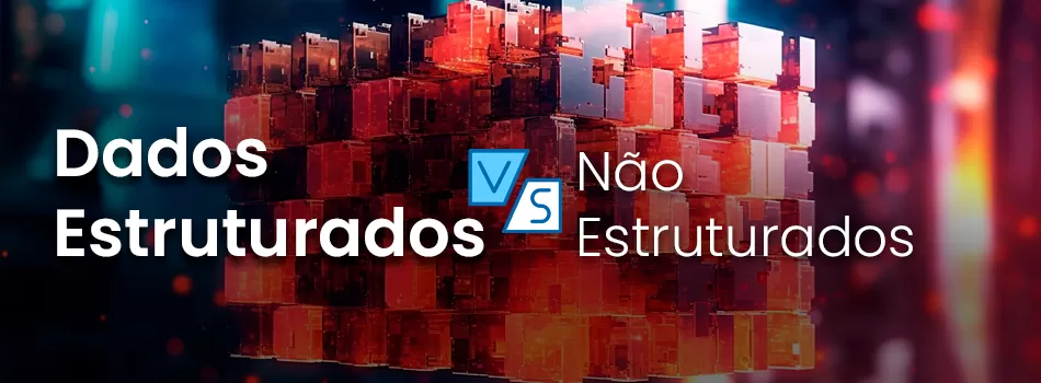 Dados Estruturados Vs Dados Não Estruturados - Guia Para Organizar Informações