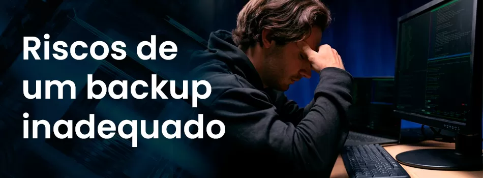 Riscos De Um Backup Inadequado - Proteja Sua Empresa
