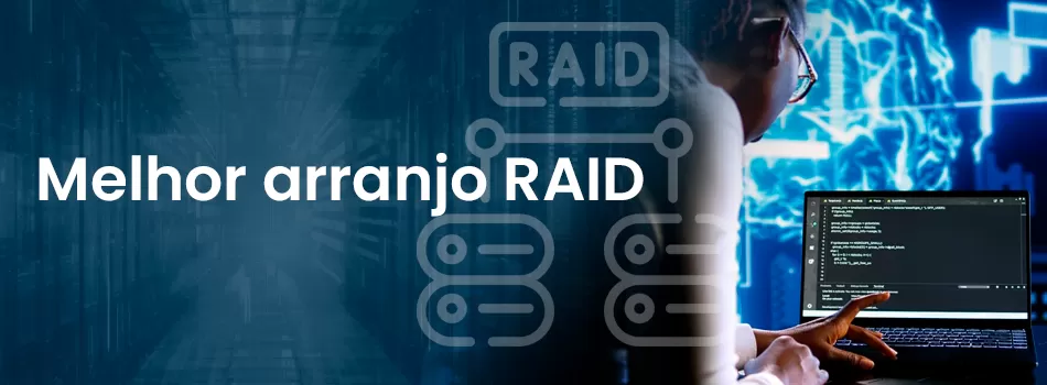 Qual O Melhor Arranjo RAID? Entenda Como Equilibrar Segurança E Desempenho