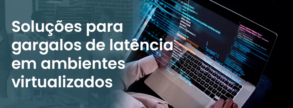 Soluções para Gargalos de Latência em Ambientes Virtualizados