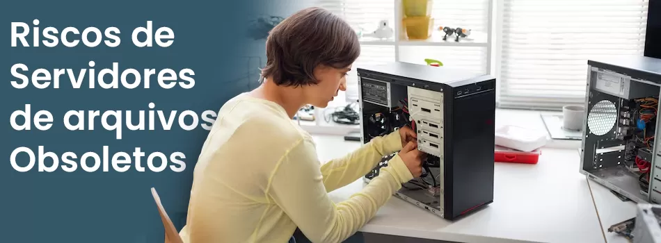 Servidores de arquivos antigos: sua empresa está realmente protegida?